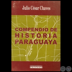 COMPENDIO DE HISTORIA PARAGUAYA - Autor: JULIO CÉSAR CHAVES - Año 2014